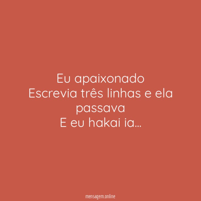 Eu apaixonado Escrevia três linhas e ela passava E eu