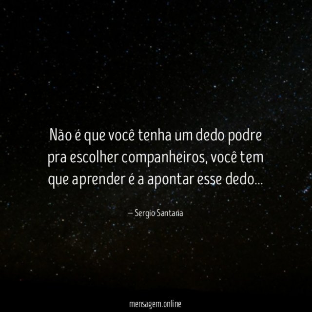 Não é que você tenha um dedo podre pra escolher companheiros
