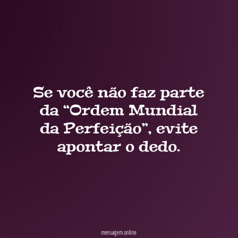 Se você não faz parte da “Ordem Mundial da Perfeição”