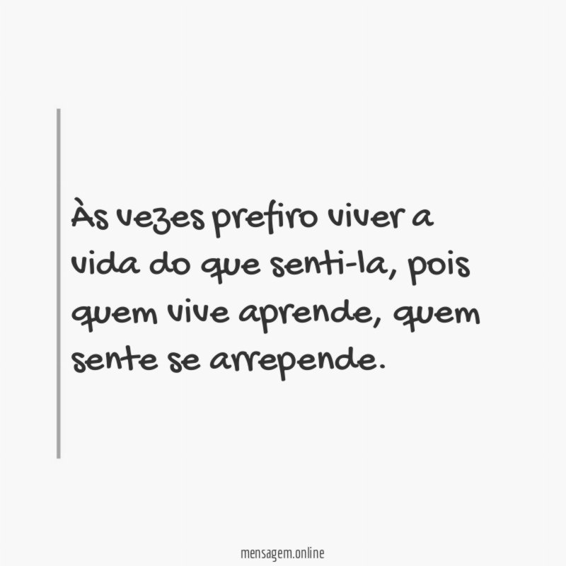 Às vezes prefiro viver a vida do que senti-la