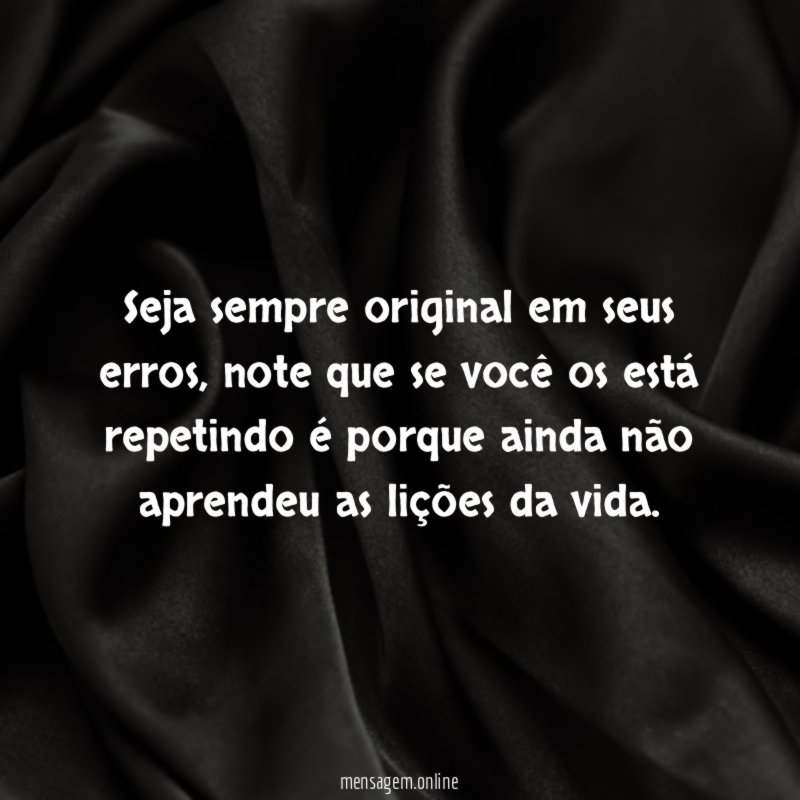 Seja sempre original em seus erros