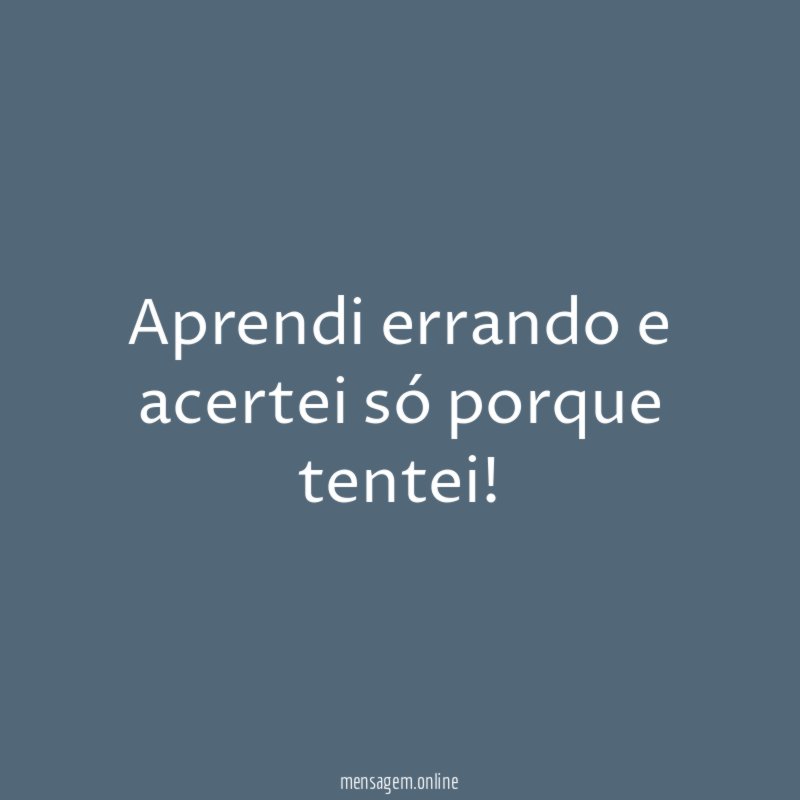 Aprendi errando e acertei só porque tentei