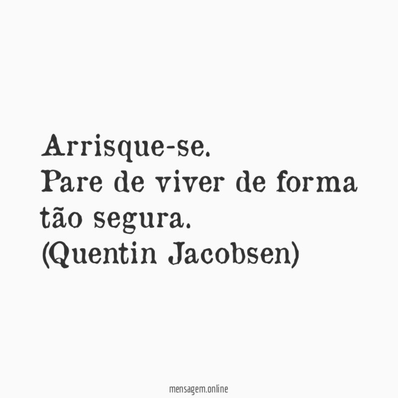 Arrisque-se. Pare de viver de forma tão segura.