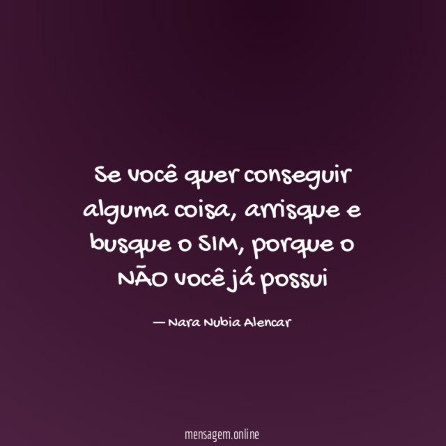 Se você quer conseguir alguma coisa