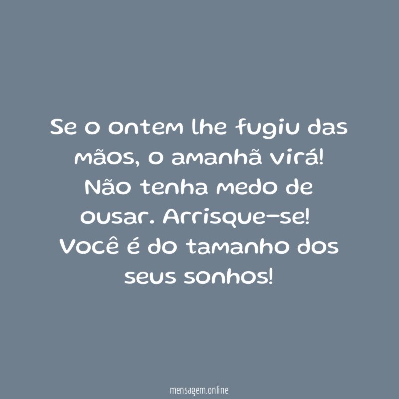 Se o ontem lhe fugiu das mãos