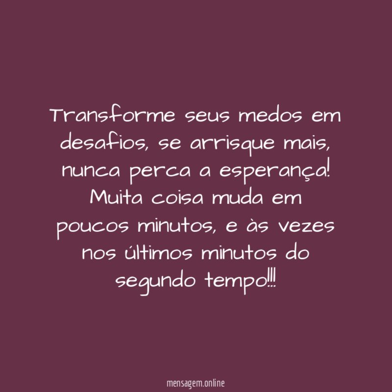 Transforme seus medos em desafios