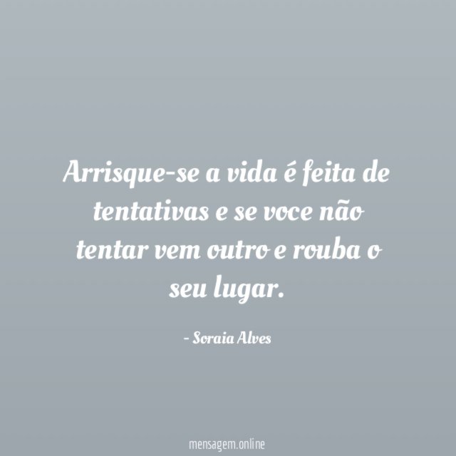 Arrisque-se a vida é feita de tentativas