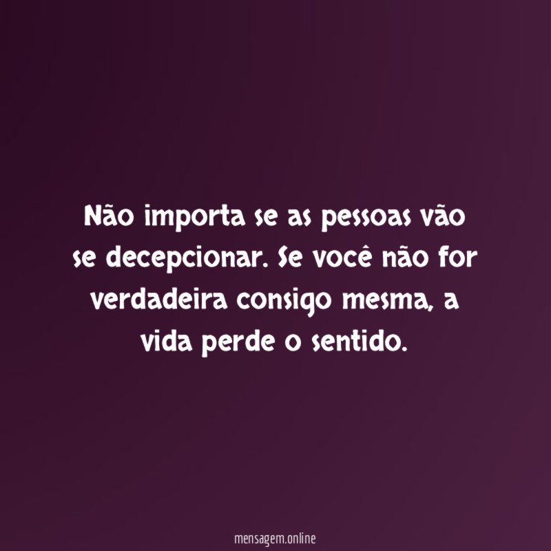 Não importa se as pessoas vão se decepcionar