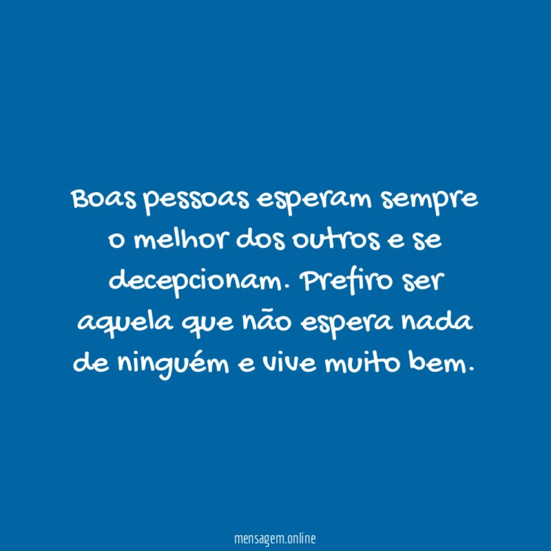 Boas pessoas esperam sempre o melhor dos outros e se decepcionam
