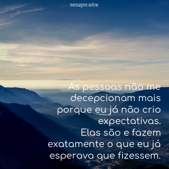 As pessoas não me decepcionam mais porque eu