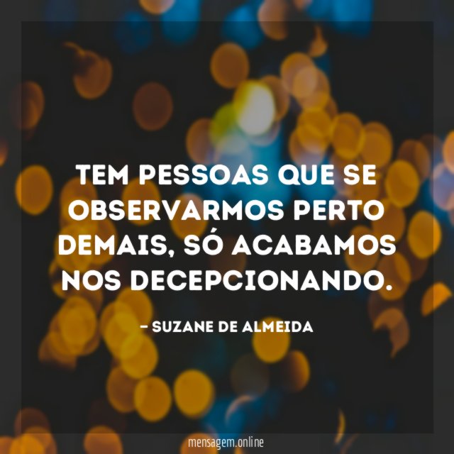 Tem pessoas que se observarmos perto demais