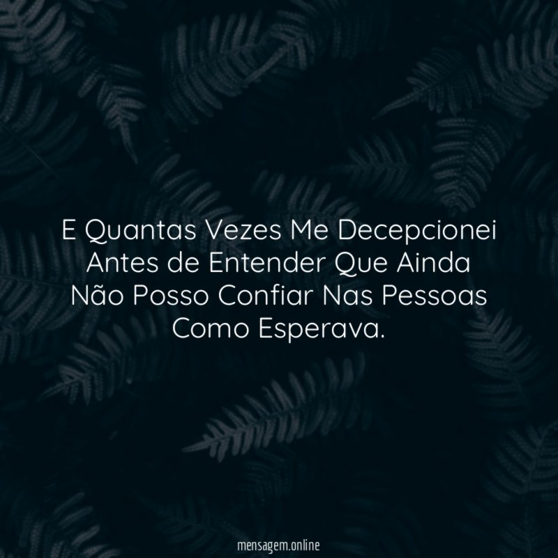 E Quantas Vezes Me Decepcionei Antes de Entender