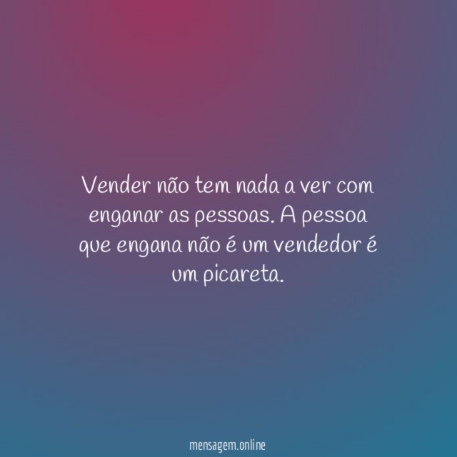 Vender não tem nada a ver com enganar as pessoas