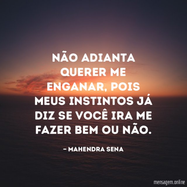 Não adianta querer me enganar