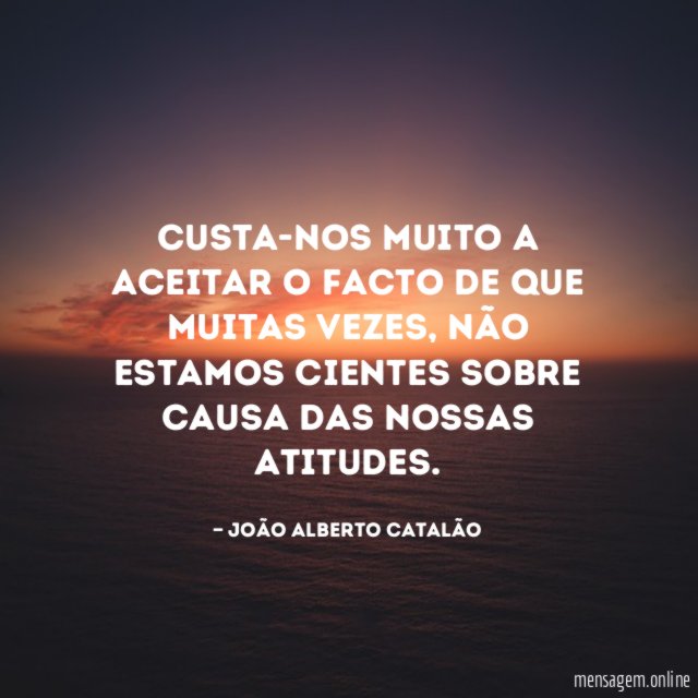 Custa-nos muito a aceitar o facto de que muitas vezes