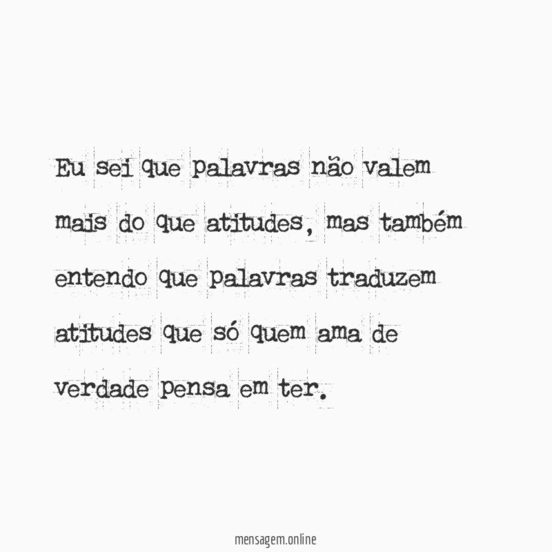 Eu sei que palavras não valem mais do que atitudes