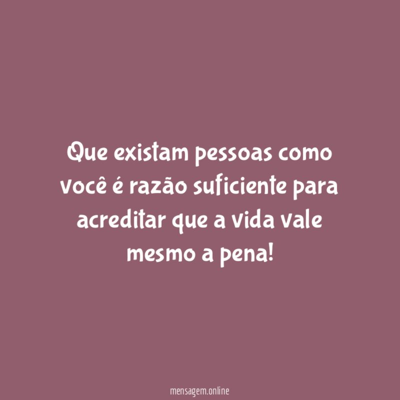 Que existam pessoas como voc raz o suficiente