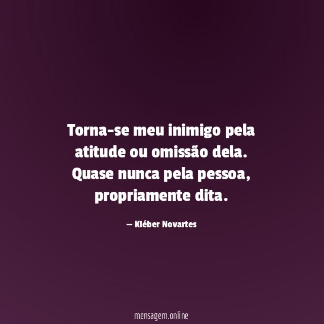 Torna-se meu inimigo pela atitude ou omissão dela