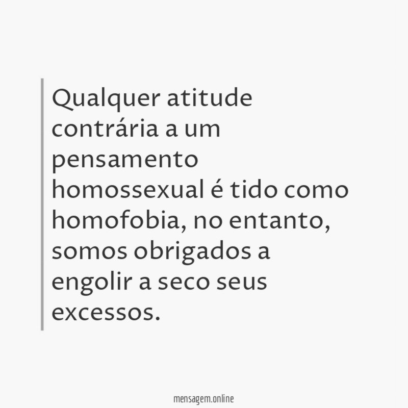 Qualquer atitude contrária a um pensamento homossexual é tido como homofobia