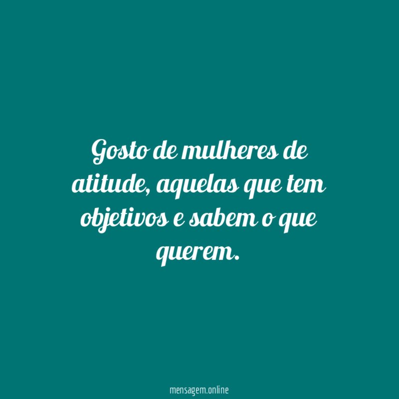 Gosto de mulheres de atitude