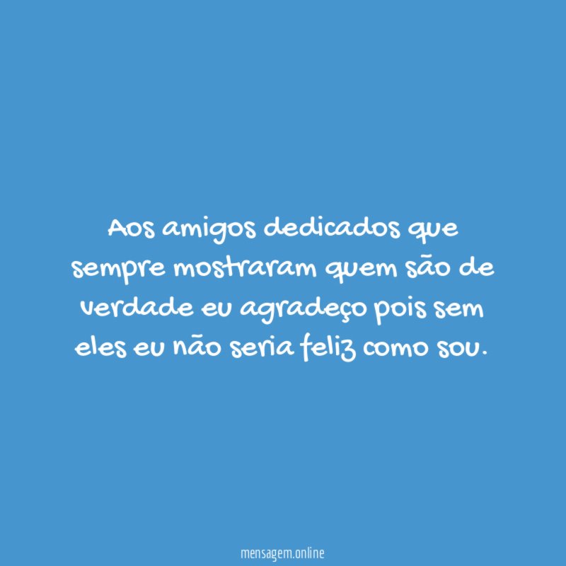 Aos amigos dedicados que sempre mostraram quem s