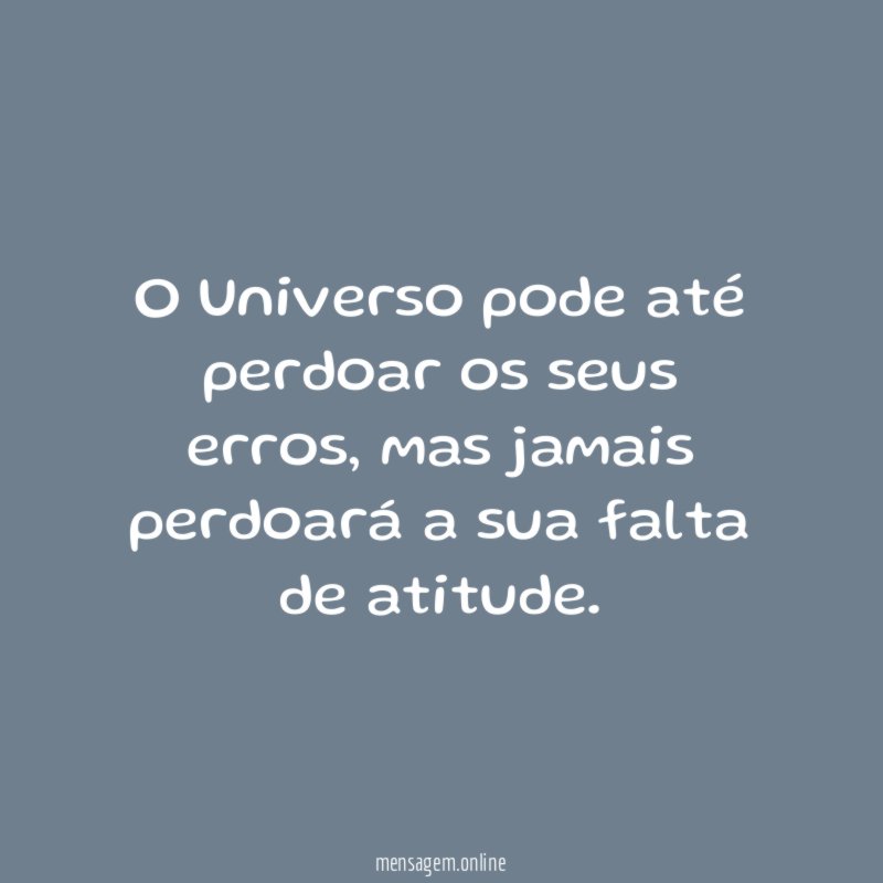 O Universo pode até perdoar os seus erros