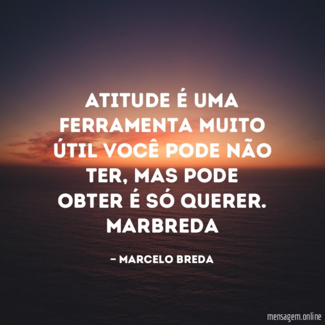Atitude é uma ferramenta muito útil você pode não ter