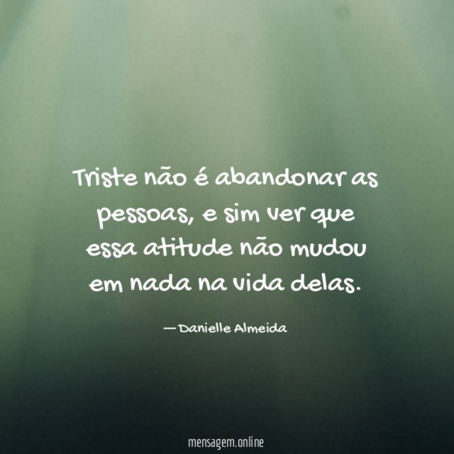 Triste não é abandonar as pessoas