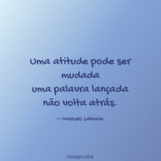 Uma atitude pode ser mudada uma palavra lançada não