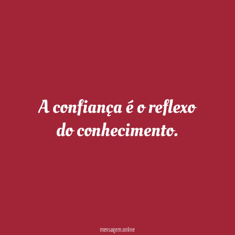 A confiança é o reflexo do conhecimento