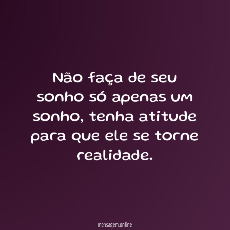 Não faça de seu sonho só apenas um sonho