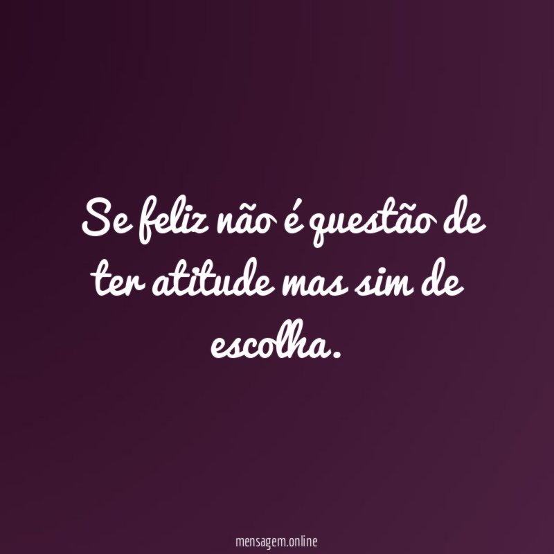 Se feliz não é questão de ter atitude