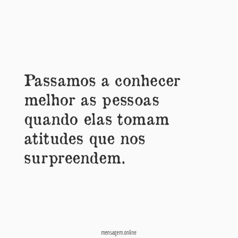 Passamos a conhecer melhor as pessoas quando elas