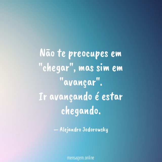 Não te preocupes em "chegar"