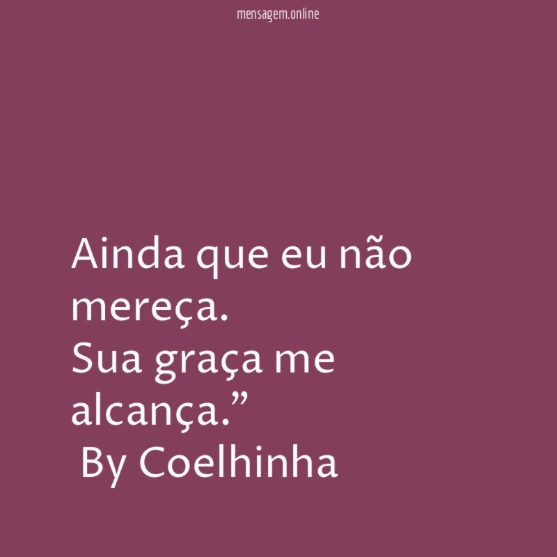"Ainda que eu não mereça. Sua graça me alcança."