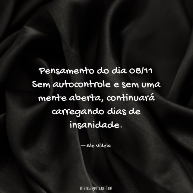Pensamento do dia 08/11 Sem autocontrole e sem uma mente aberta
