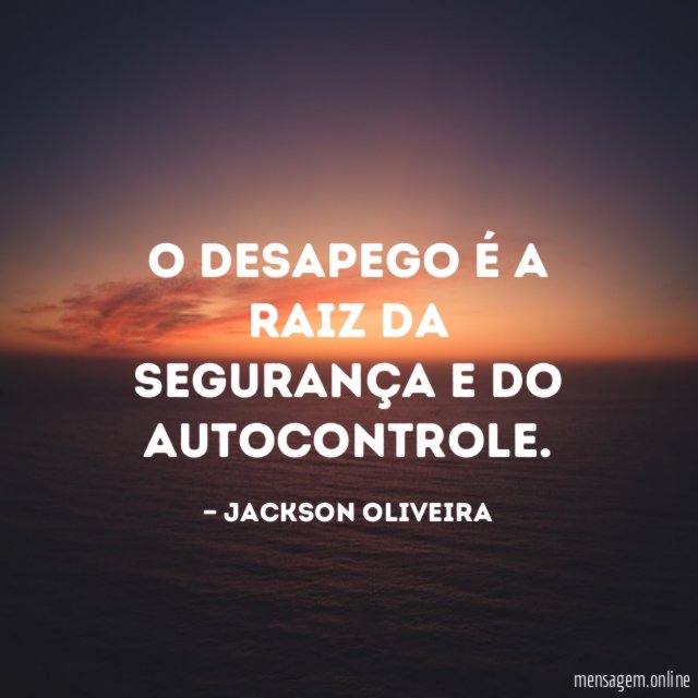 O desapego é a raiz da segurança e do autocontrole