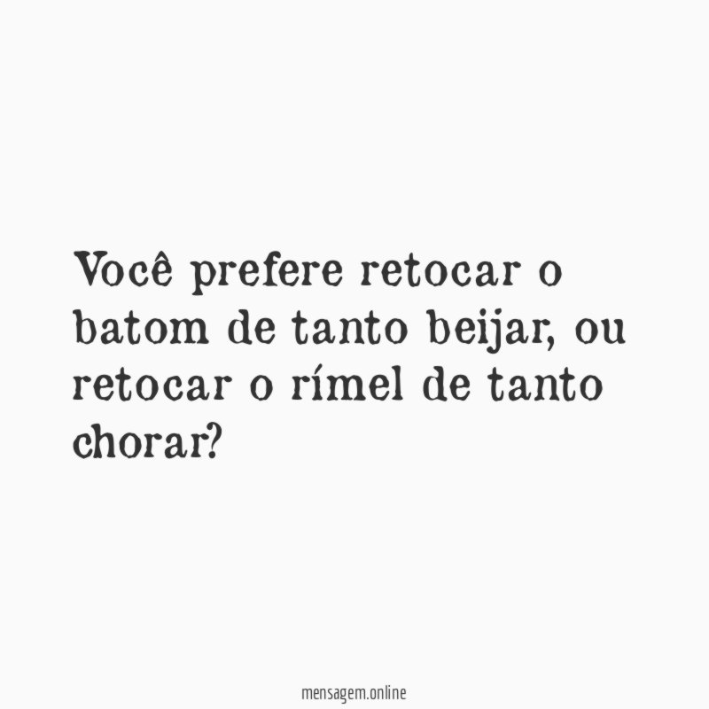 Você prefere retocar o batom de tanto beijar