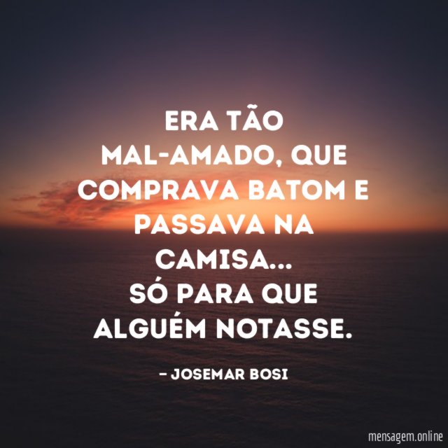 Era tão mal-amado