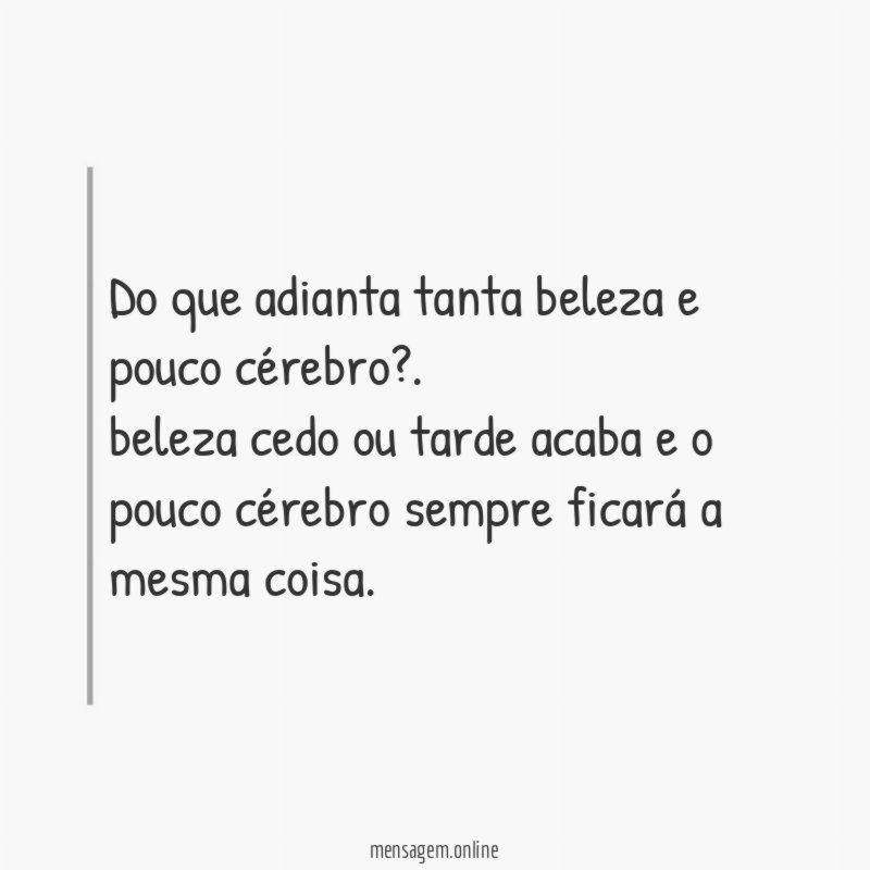 Do que adianta tanta beleza e pouco cérebro