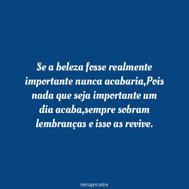 Se a beleza fosse realmente importante nunca acabaria