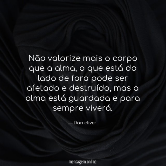 Não valorize mais o corpo que a alma