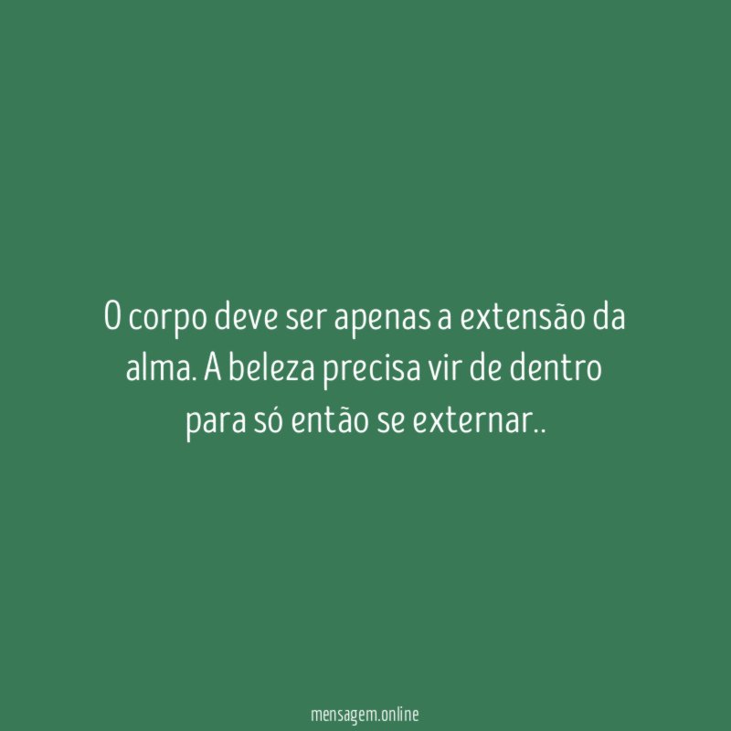 O corpo deve ser apenas a extensão da alma