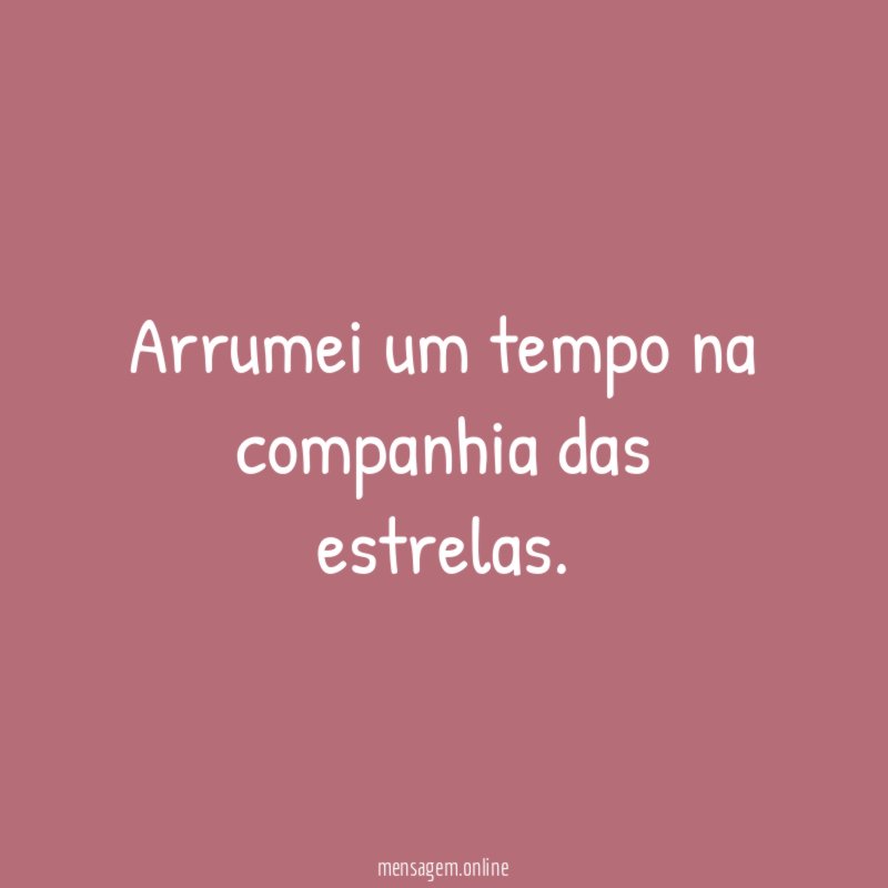 Arrumei um tempo na companhia das estrelas