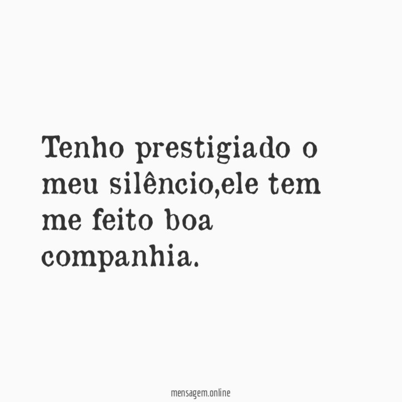 Tenho prestigiado o meu silêncio