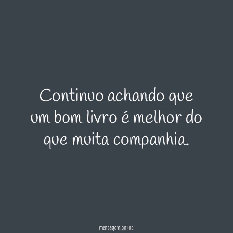 Continuo achando que um bom livro é melhor do que muita companhia