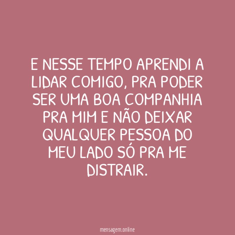 E nesse tempo aprendi a lidar comigo