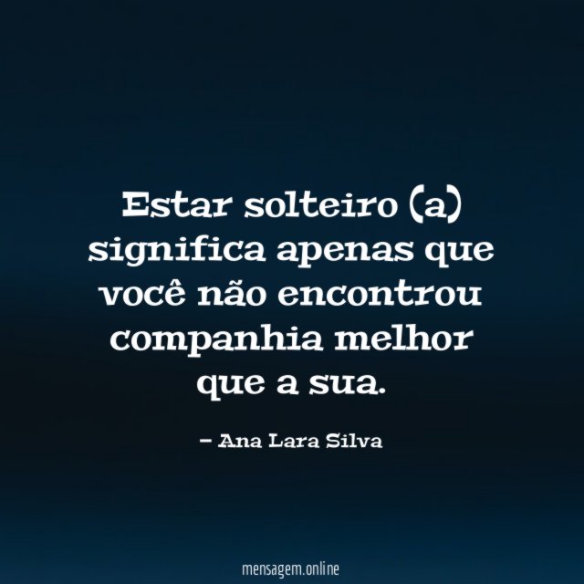 Estar solteiro (a) significa apenas que você não