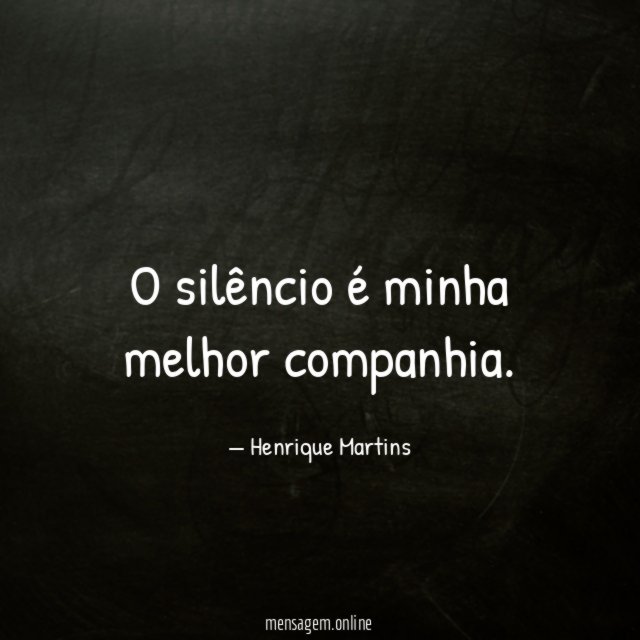 O silêncio é minha melhor companhia