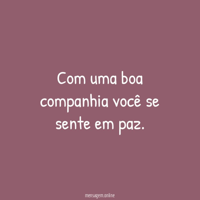Com uma boa companhia você se sente em paz